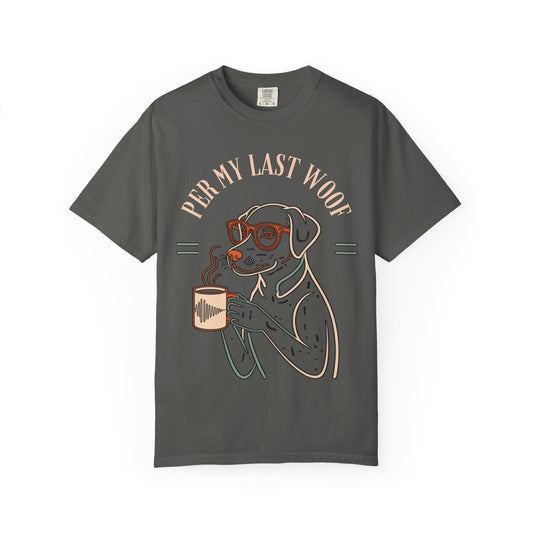 Per My Last Woof Garment-Dyed T-Shirt | Funny Lab Coffee Dog Tee | Pet Print Lab